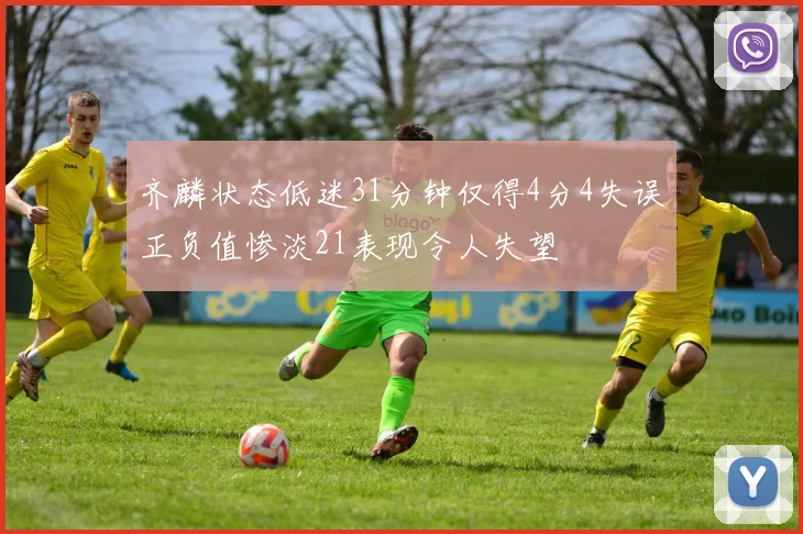 齐麟状态低迷31分钟仅得4分4失误正负值惨淡21表现令人失望